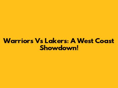 Warriors Vs Lakers: A West Coast Showdown!