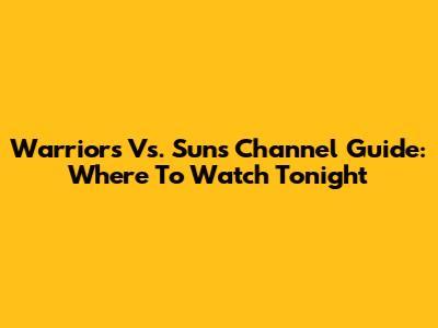 Warriors Vs. Suns Channel Guide: Where To Watch Tonight