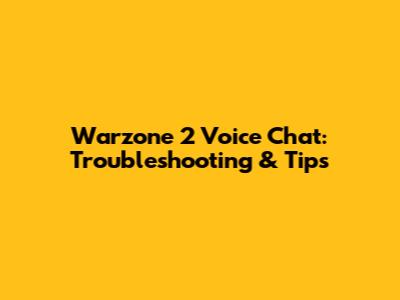 Warzone 2 Voice Chat: Troubleshooting & Tips