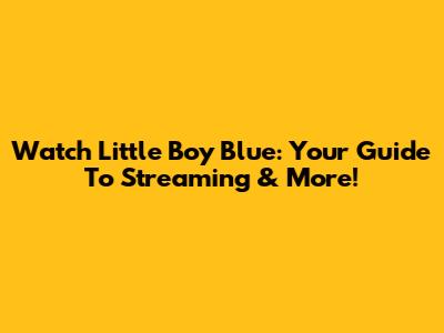 Watch 'Little Boy Blue': Your Guide To Streaming & More!