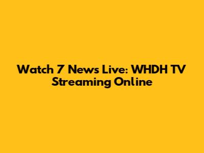 Watch 7 News Live: WHDH TV Streaming Online