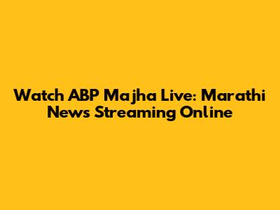 Watch ABP Majha Live: Marathi News Streaming Online