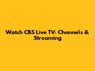 Watch CBS Live TV: Channels & Streaming