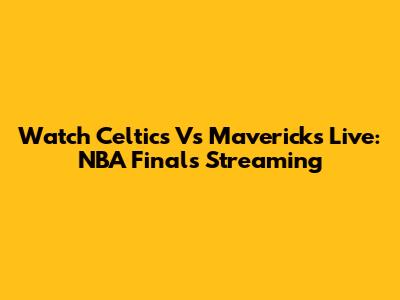 Watch Celtics Vs Mavericks Live: NBA Finals Streaming