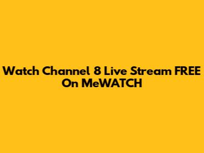 Watch Channel 8 Live Stream FREE On MeWATCH