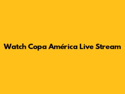 Watch Copa América Live Stream