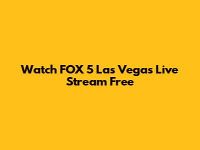 Watch FOX 5 Las Vegas Live Stream Free