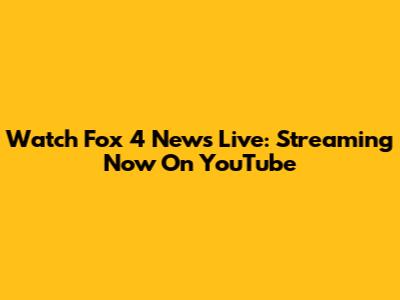 Watch Fox 4 News Live: Streaming Now On YouTube