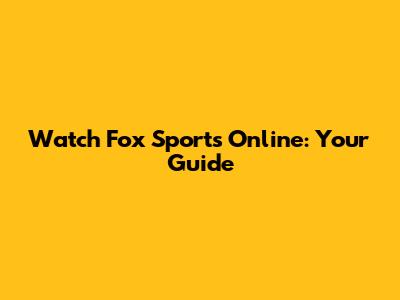 Watch Fox Sports Online: Your Guide