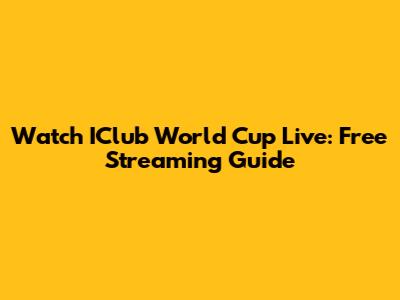 Watch IClub World Cup Live: Free Streaming Guide