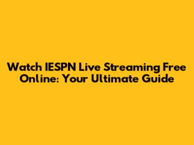 Watch IESPN Live Streaming Free Online: Your Ultimate Guide
