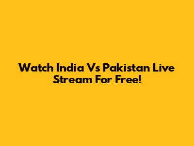 Watch India Vs Pakistan Live Stream For Free!