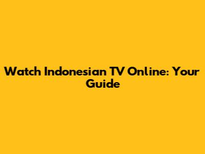 Watch Indonesian TV Online: Your Guide