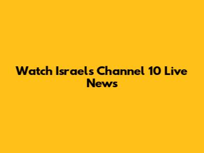 Watch Israel's Channel 10 Live News