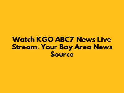 Watch KGO ABC7 News Live Stream: Your Bay Area News Source