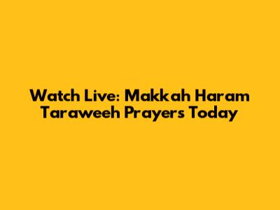 Watch Live: Makkah Haram Taraweeh Prayers Today