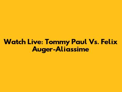 Watch Live: Tommy Paul Vs. Felix Auger-Aliassime