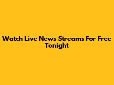 Watch Live News Streams For Free Tonight