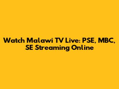 Watch Malawi TV Live: PSE, MBC, SE Streaming Online