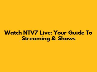 Watch NTV7 Live: Your Guide To Streaming & Shows