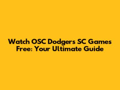 Watch OSC Dodgers SC Games Free: Your Ultimate Guide