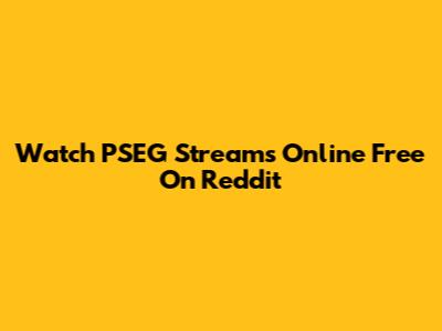 Watch PSEG Streams Online Free On Reddit