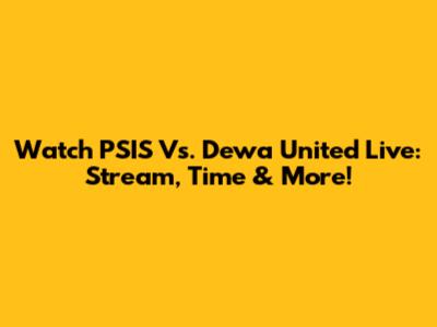 Watch PSIS Vs. Dewa United Live: Stream, Time & More!
