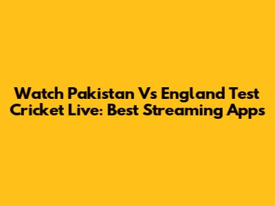 Watch Pakistan Vs England Test Cricket Live: Best Streaming Apps