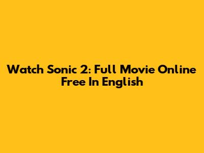 Watch Sonic 2: Full Movie Online Free In English