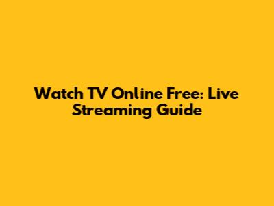 Watch TV Online Free: Live Streaming Guide