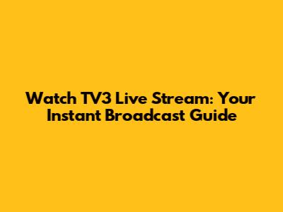 Watch TV3 Live Stream: Your Instant Broadcast Guide