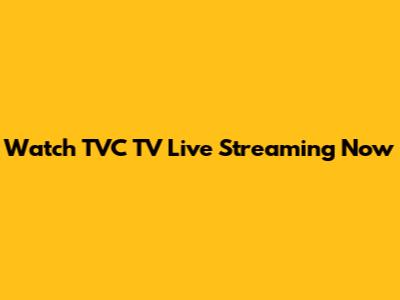 Watch TVC TV Live Streaming Now
