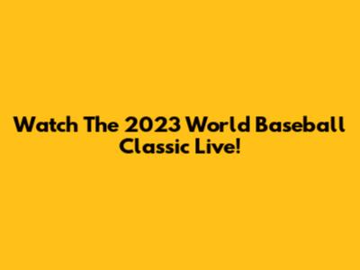 Watch The 2023 World Baseball Classic Live!