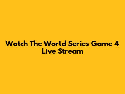 Watch The World Series Game 4 Live Stream