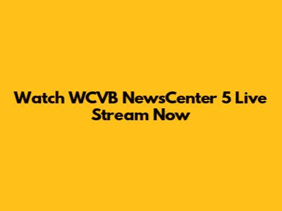 Watch WCVB NewsCenter 5 Live Stream Now