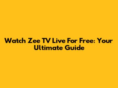 Watch Zee TV Live For Free: Your Ultimate Guide