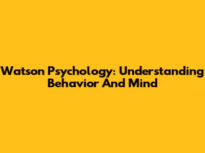 Watson Psychology: Understanding Behavior And Mind