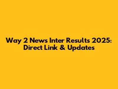 Way 2 News Inter Results 2025: Direct Link & Updates