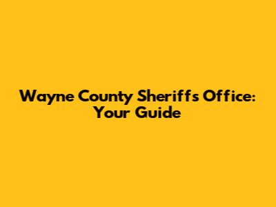 Wayne County Sheriff's Office: Your Guide