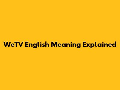 WeTV English Meaning Explained