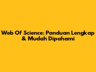 Web Of Science: Panduan Lengkap & Mudah Dipahami