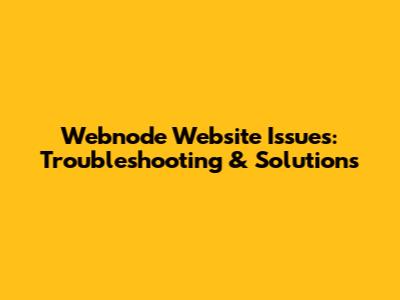 Webnode Website Issues: Troubleshooting & Solutions