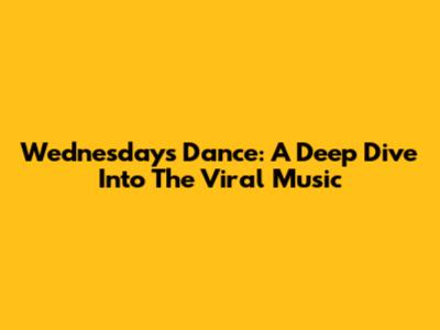 Wednesday's Dance: A Deep Dive Into The Viral Music