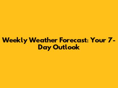 Weekly Weather Forecast: Your 7-Day Outlook