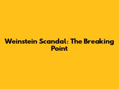Weinstein Scandal: The Breaking Point