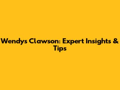 Wendys Clawson: Expert Insights & Tips