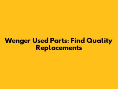 Wenger Used Parts: Find Quality Replacements