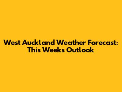 West Auckland Weather Forecast: This Week's Outlook