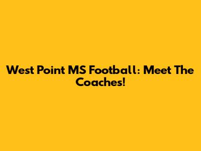 West Point MS Football: Meet The Coaches!