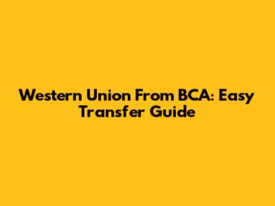 Western Union From BCA: Easy Transfer Guide